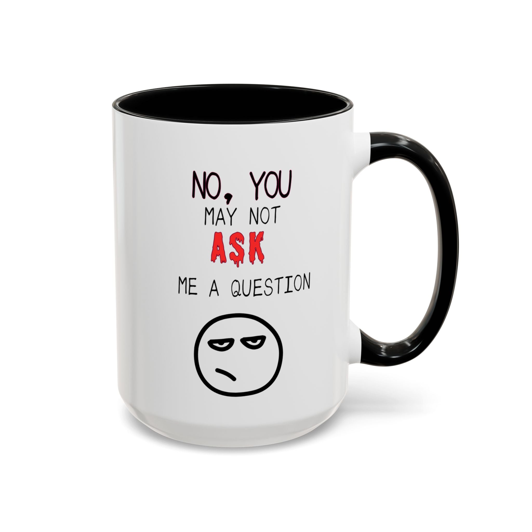 "No, You May Not Ask Me A Question" Sarcastic Coffee Mug, Great Office Gift