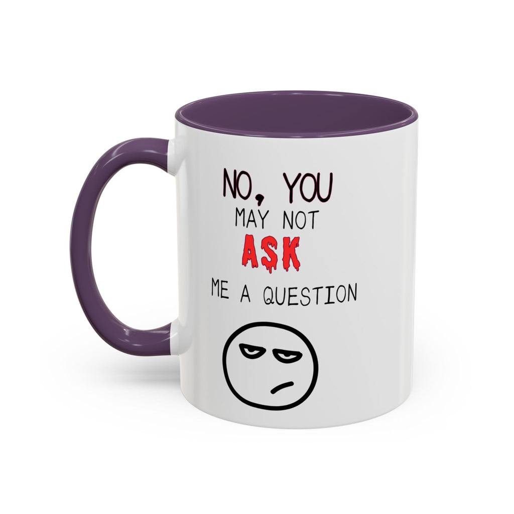"No, You May Not Ask Me A Question" Sarcastic Coffee Mug, Great Office Gift