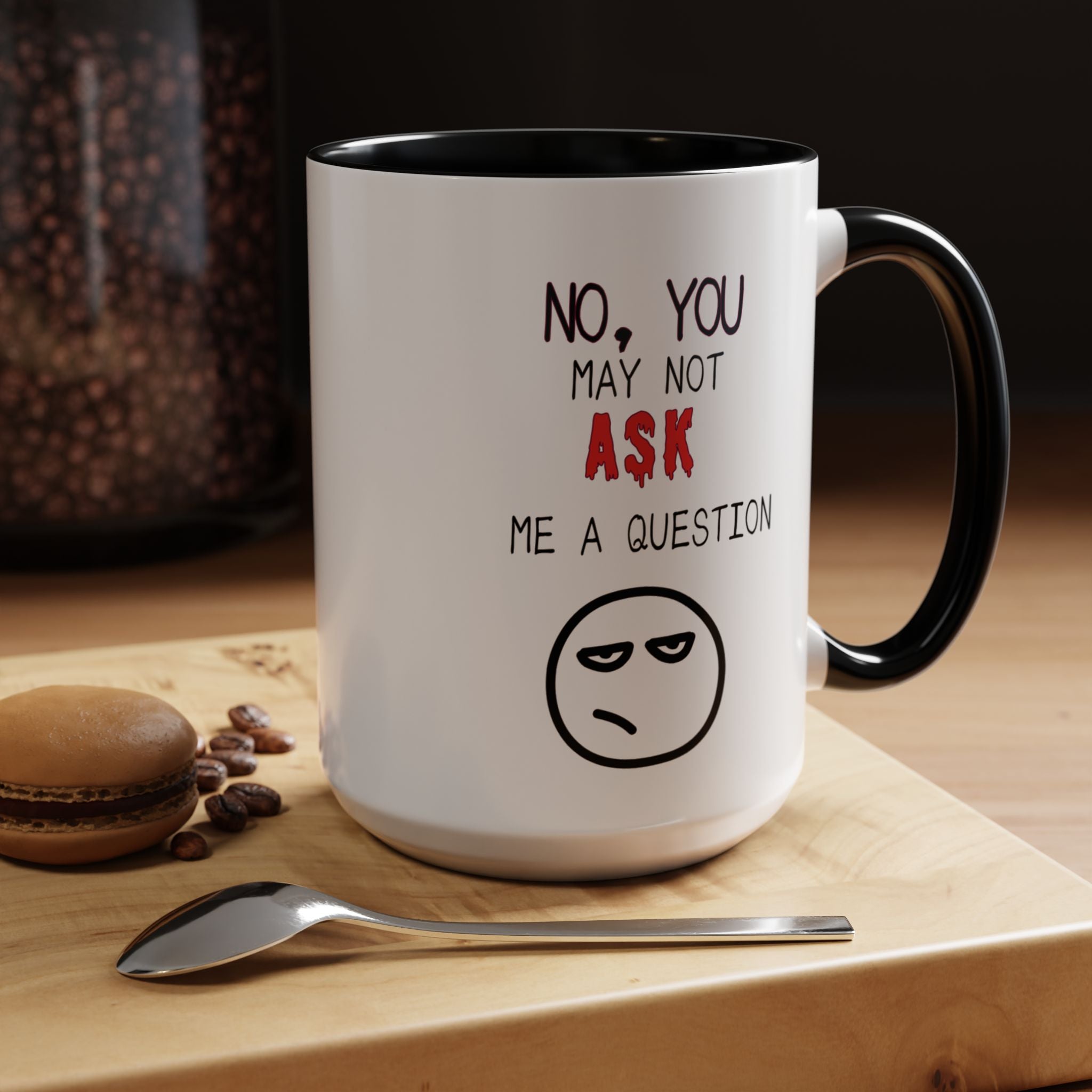 "No, You May Not Ask Me A Question" Sarcastic Coffee Mug, Great Office Gift