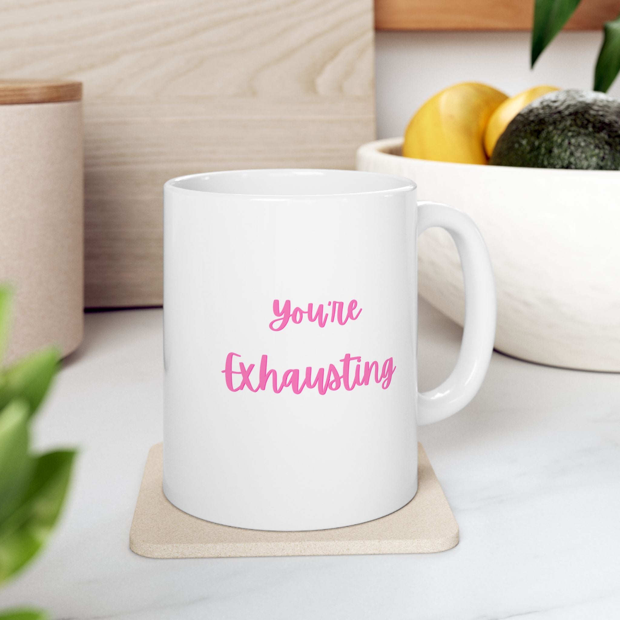 You're Exhausting Ceramic Coffee Mug