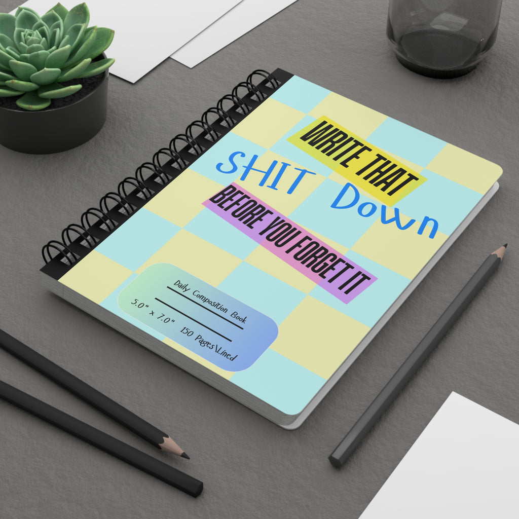 Write That Shit Down Before You Forget It — Spiral Journal