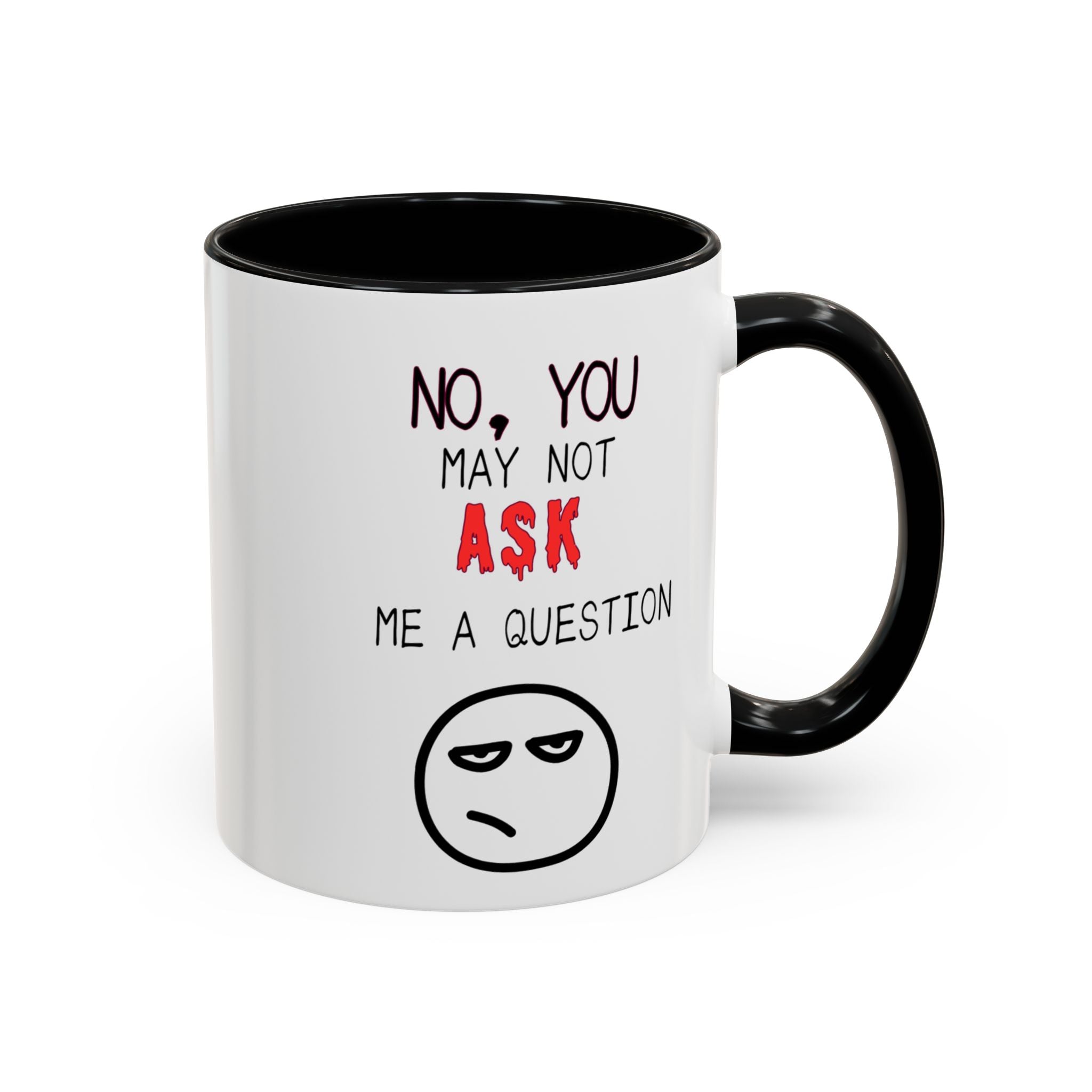 "No, You May Not Ask Me A Question" Sarcastic Coffee Mug, Great Office Gift