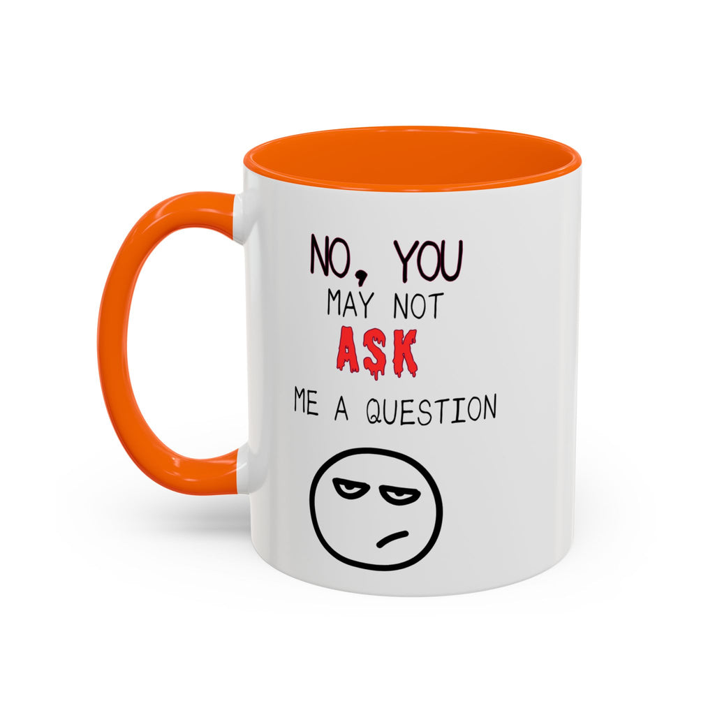 "No, You May Not Ask Me A Question" Sarcastic Coffee Mug, Great Office Gift