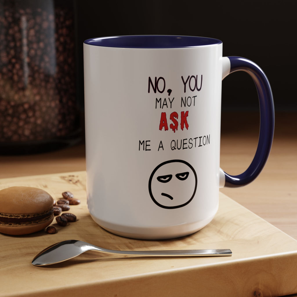 "No, You May Not Ask Me A Question" Sarcastic Coffee Mug, Great Office Gift