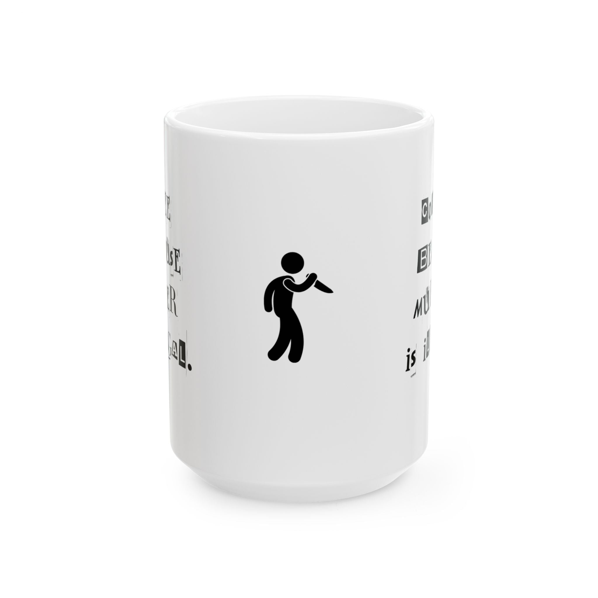 Coffee Because Murder is Illegal  Ceramic Coffee Mug