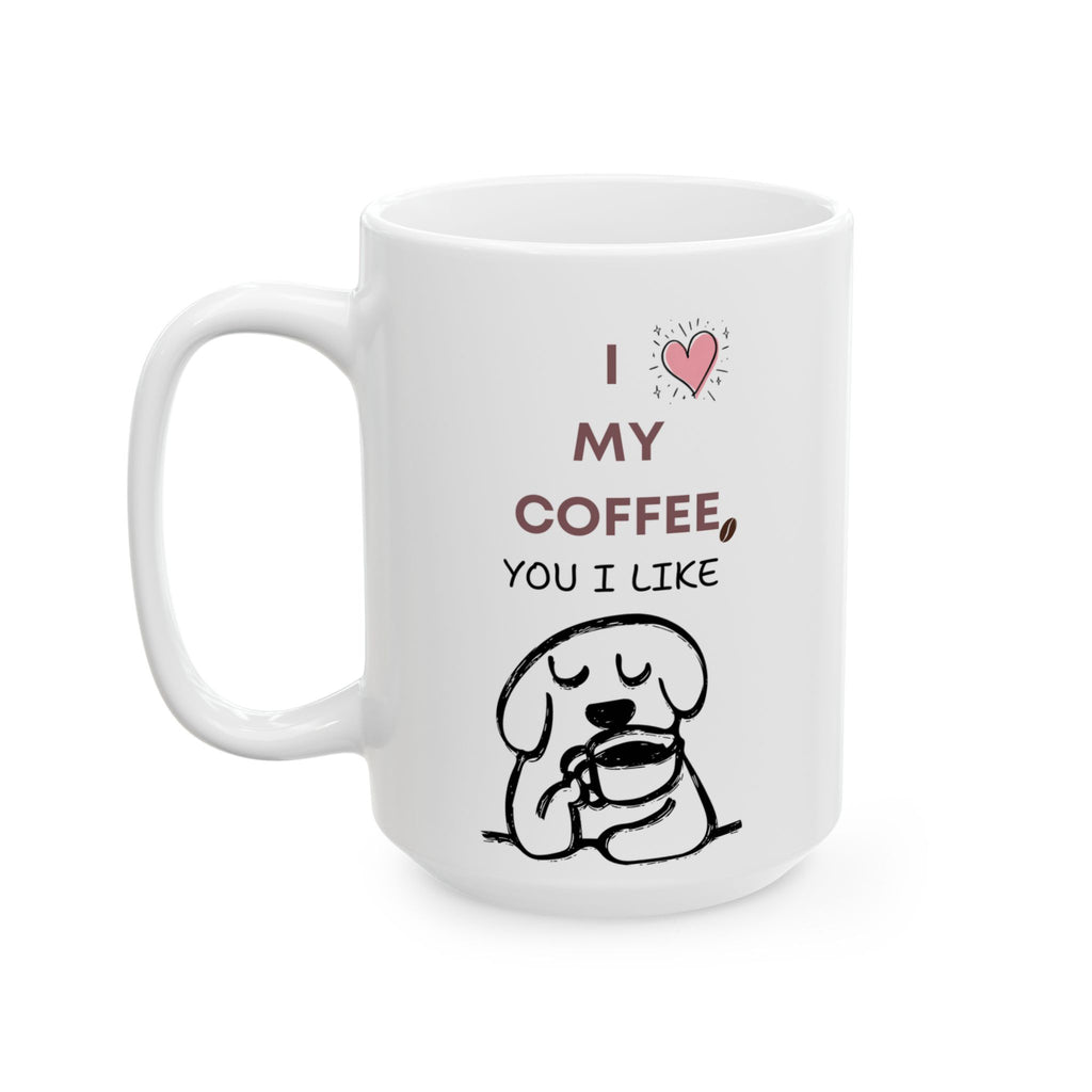 I Love My Coffee, You I Like — Mug