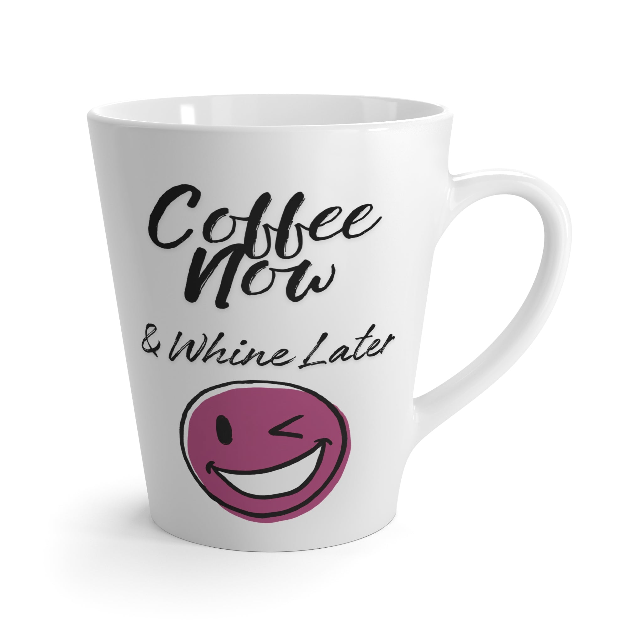 Coffee Now Latte Mug — "Coffee Now & Whine Later"