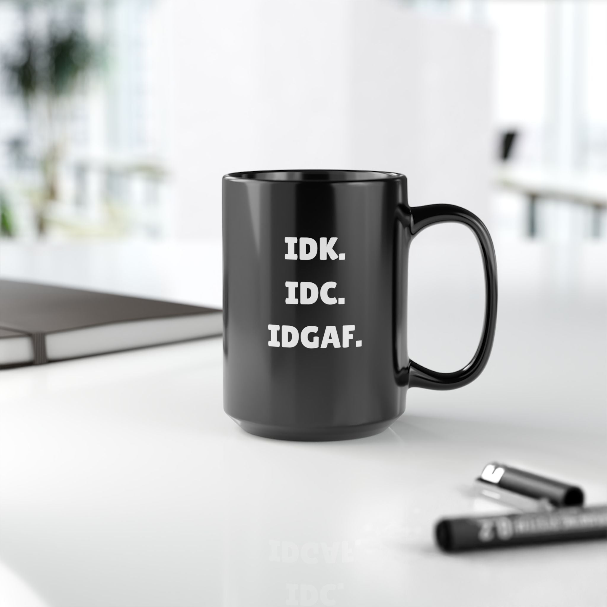 IDK. IDC. IDGAF. — The Mug That Gets You (15oz)