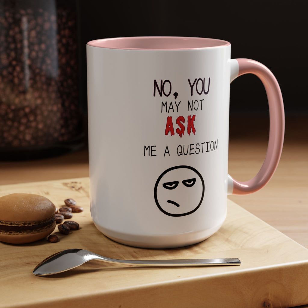 "No, You May Not Ask Me A Question" Sarcastic Coffee Mug, Great Office Gift