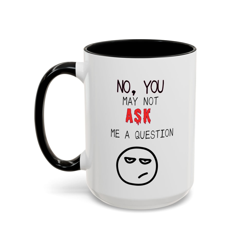 "No, You May Not Ask Me A Question" Sarcastic Coffee Mug, Great Office Gift