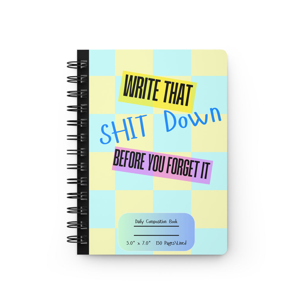 Write That Shit Down Before You Forget It — Spiral Journal