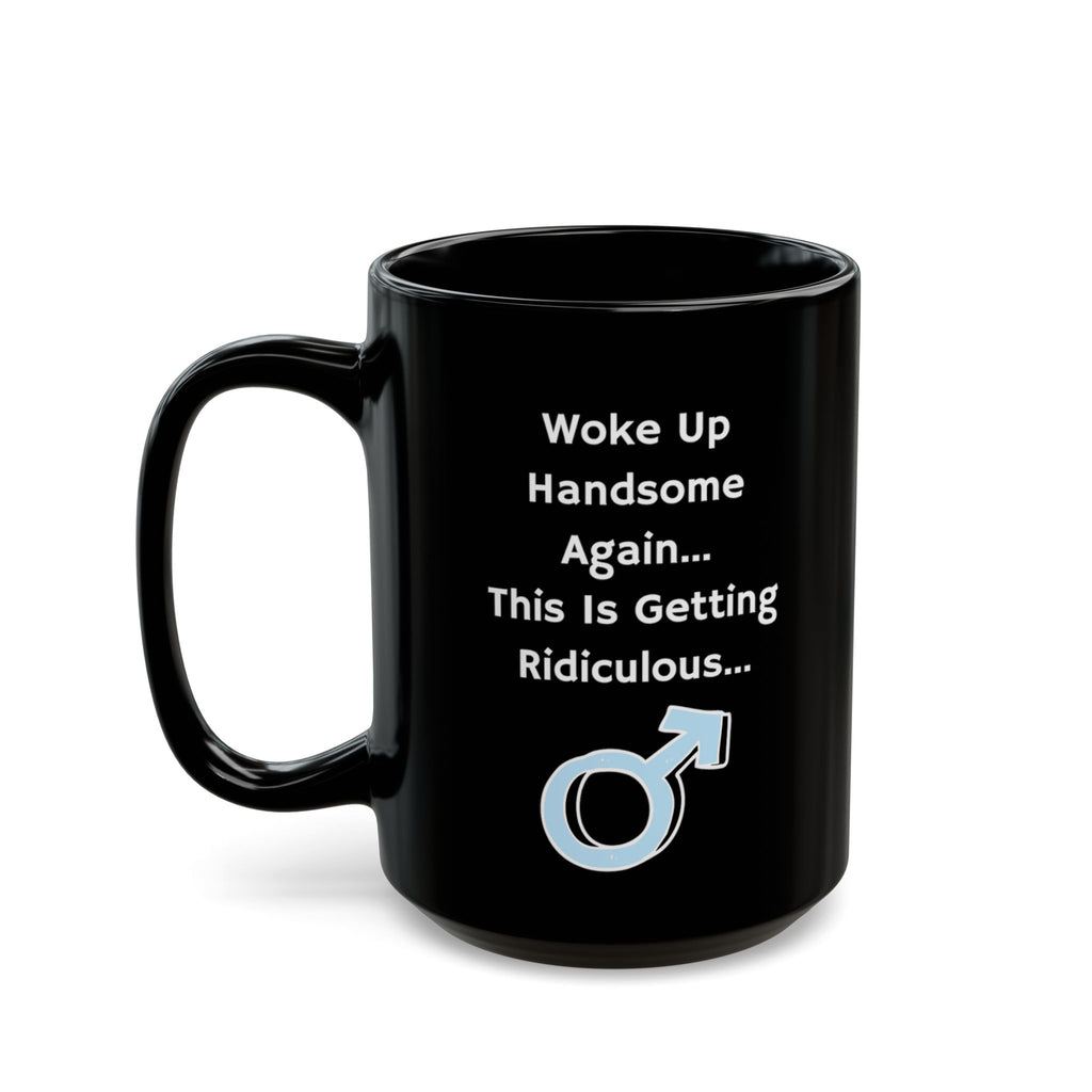 Funny "Woke Up Handsome Again" Black Mug — Humorous Men’s Coffee Cup (11oz/15oz)