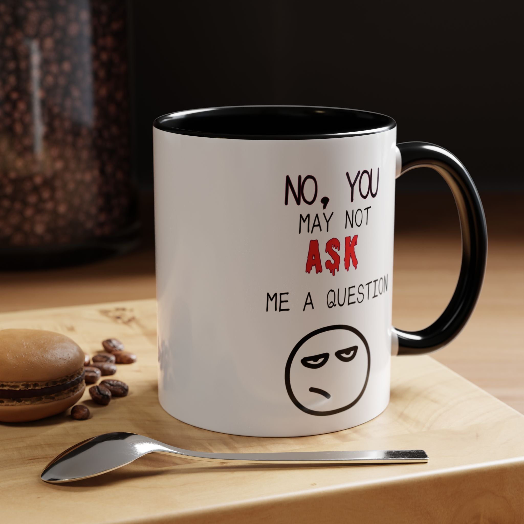 "No, You May Not Ask Me A Question" Sarcastic Coffee Mug, Great Office Gift