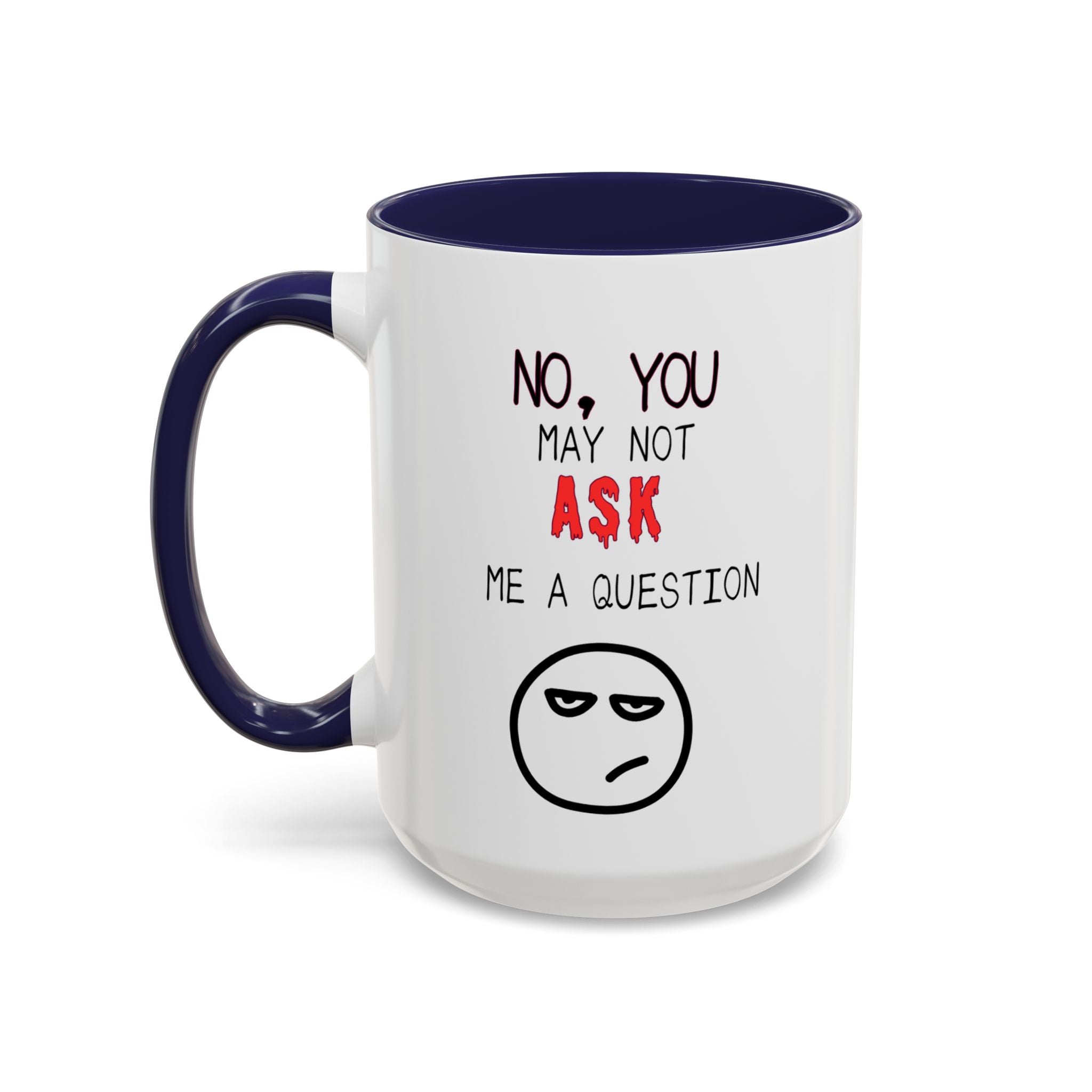 "No, You May Not Ask Me A Question" Sarcastic Coffee Mug, Great Office Gift
