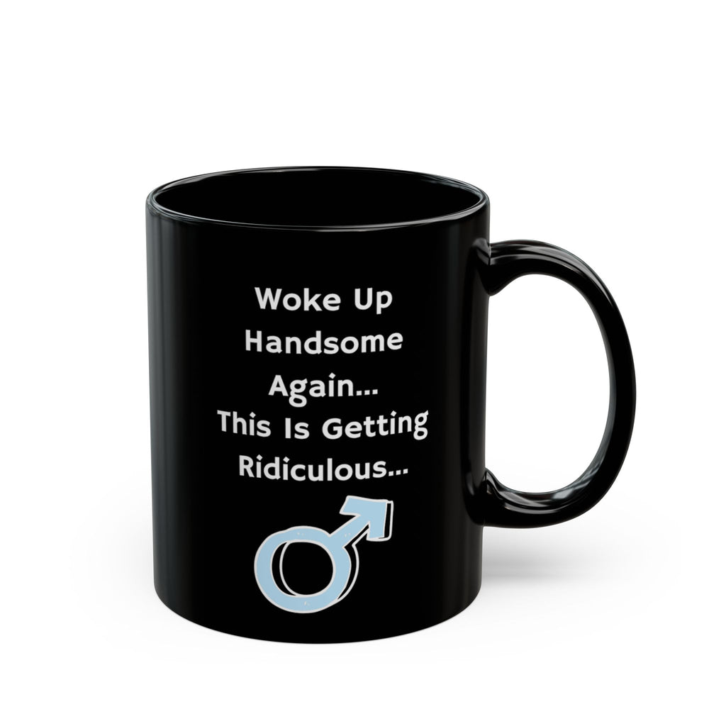 Funny "Woke Up Handsome Again" Black Mug — Humorous Men’s Coffee Cup (11oz/15oz)