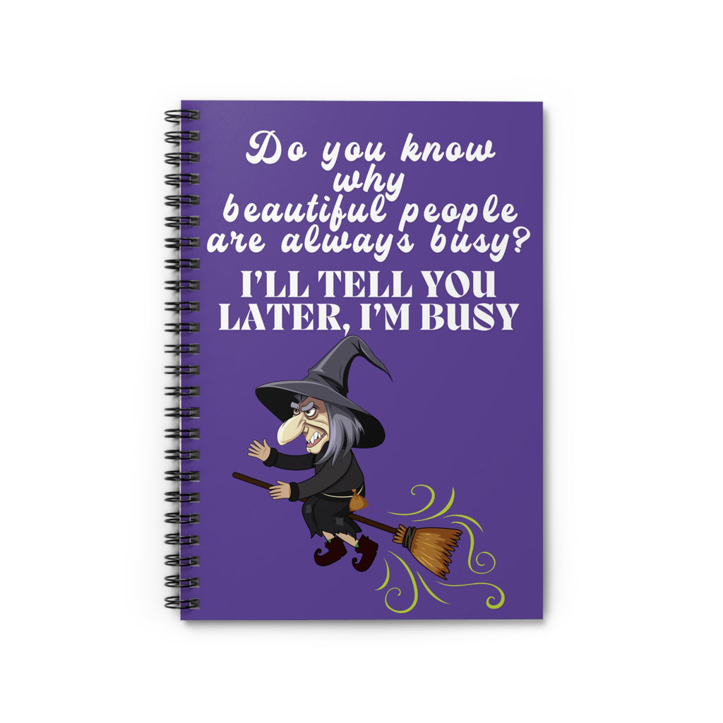 Witchy Humor Spiral Notebook — "Do you know why beautiful people are always busy? I'll tell you later, I'm busy"