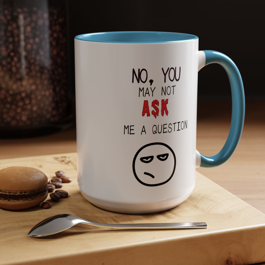 "No, You May Not Ask Me A Question" Sarcastic Coffee Mug, Great Office Gift