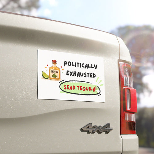 Car Magnet - "Politically Exhausted" Send Tequila Funny Political Humor Magnet