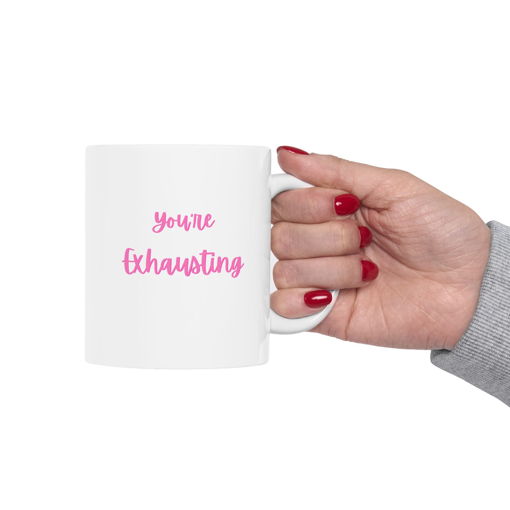 You're Exhausting Ceramic Coffee Mug