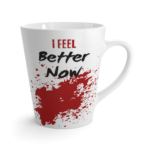 "I Feel Better Now" Latte Mug — Funny Blood-Splatter Coffee Cup