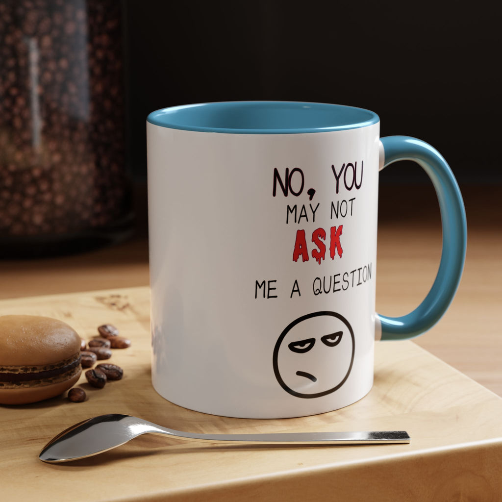 "No, You May Not Ask Me A Question" Sarcastic Coffee Mug, Great Office Gift
