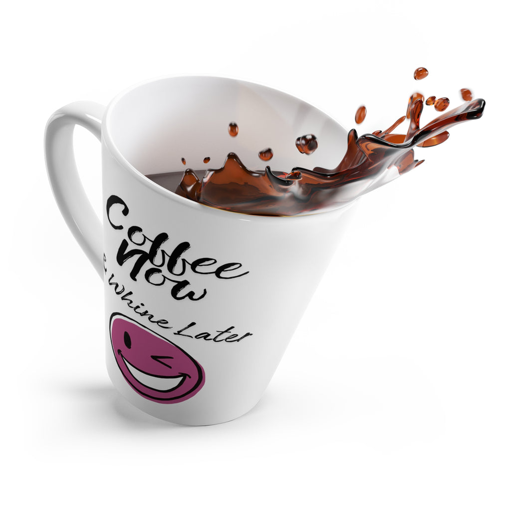 Coffee Now Latte Mug — "Coffee Now & Whine Later"