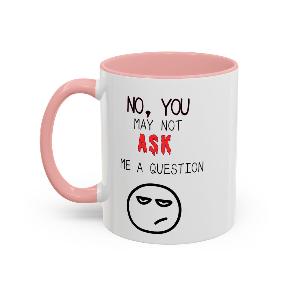 "No, You May Not Ask Me A Question" Sarcastic Coffee Mug, Great Office Gift