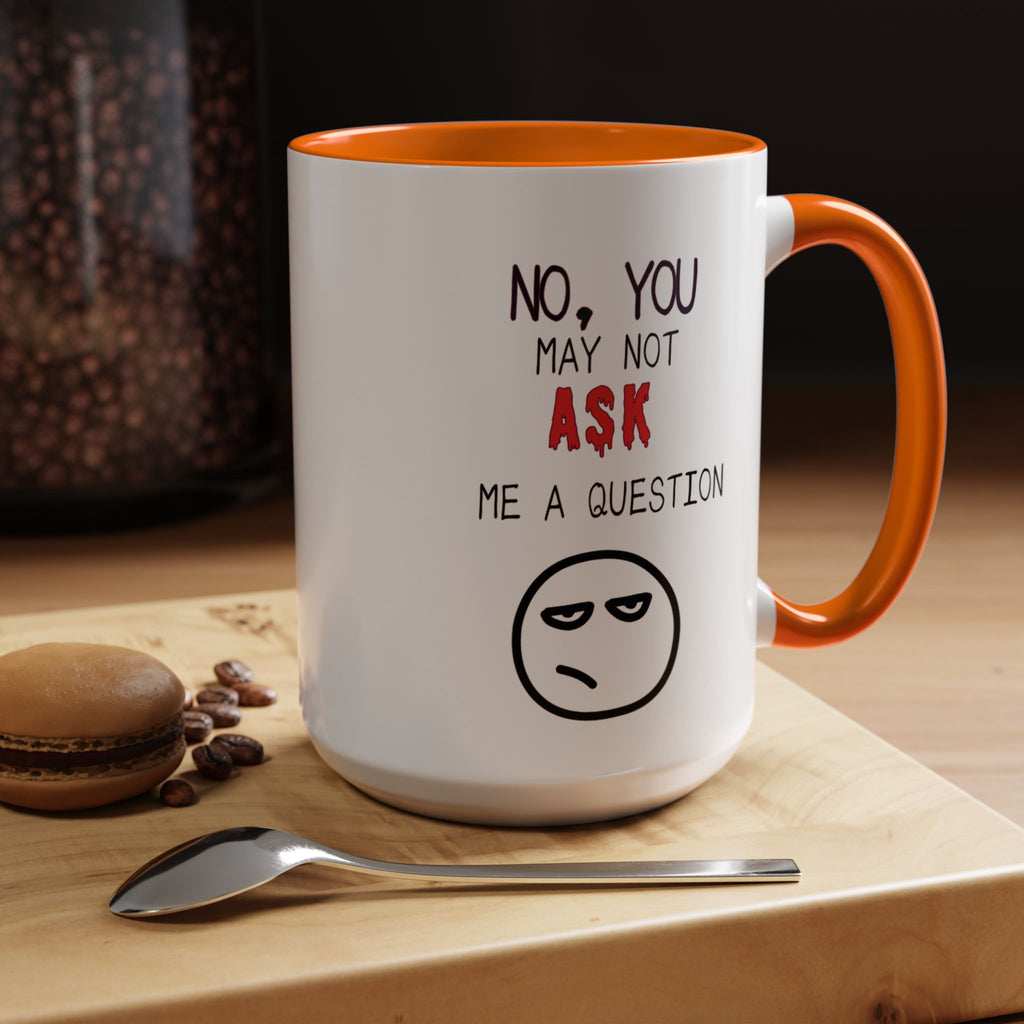 "No, You May Not Ask Me A Question" Sarcastic Coffee Mug, Great Office Gift