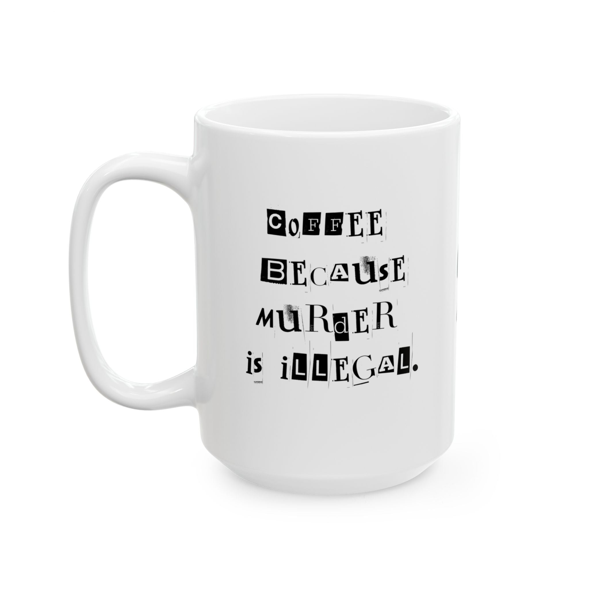 Coffee Because Murder is Illegal  Ceramic Coffee Mug