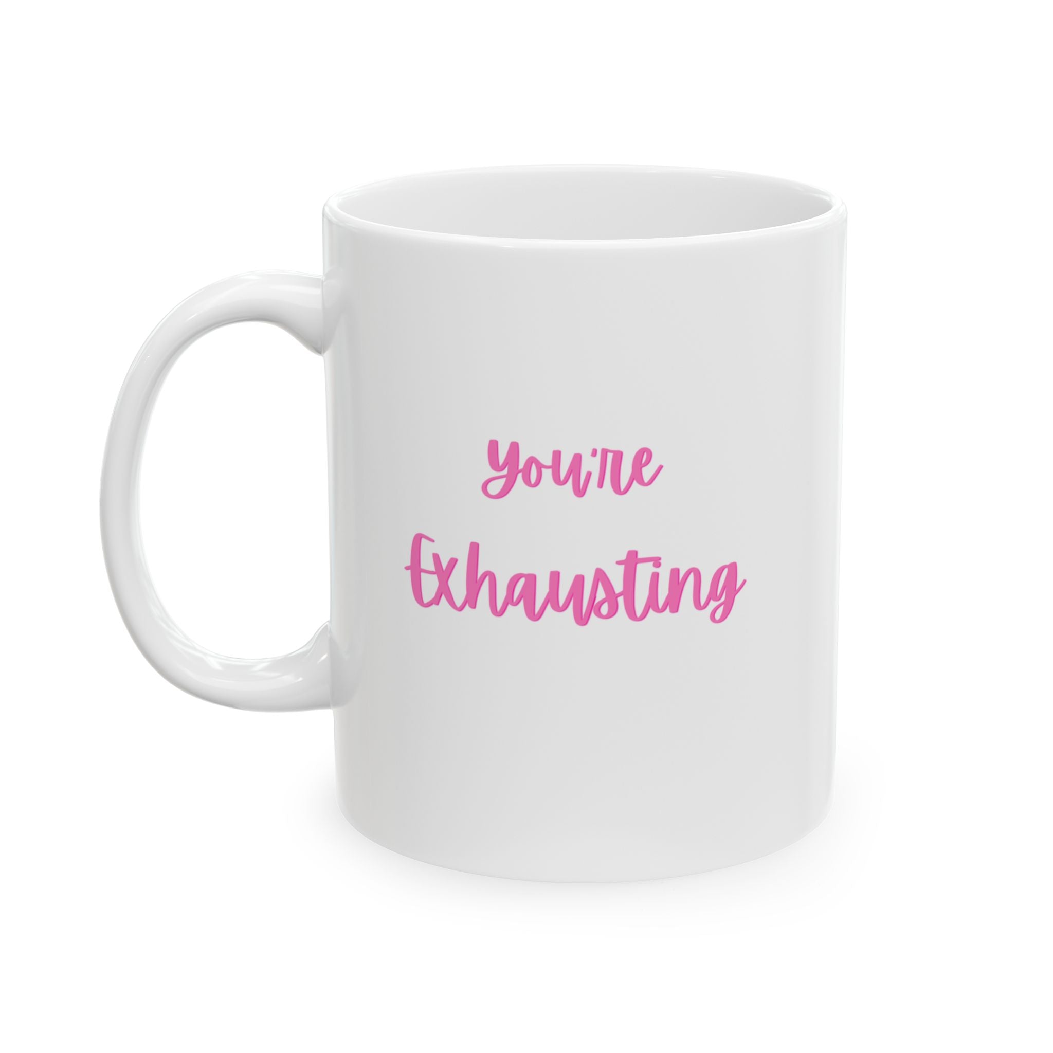 You're Exhausting Ceramic Coffee Mug