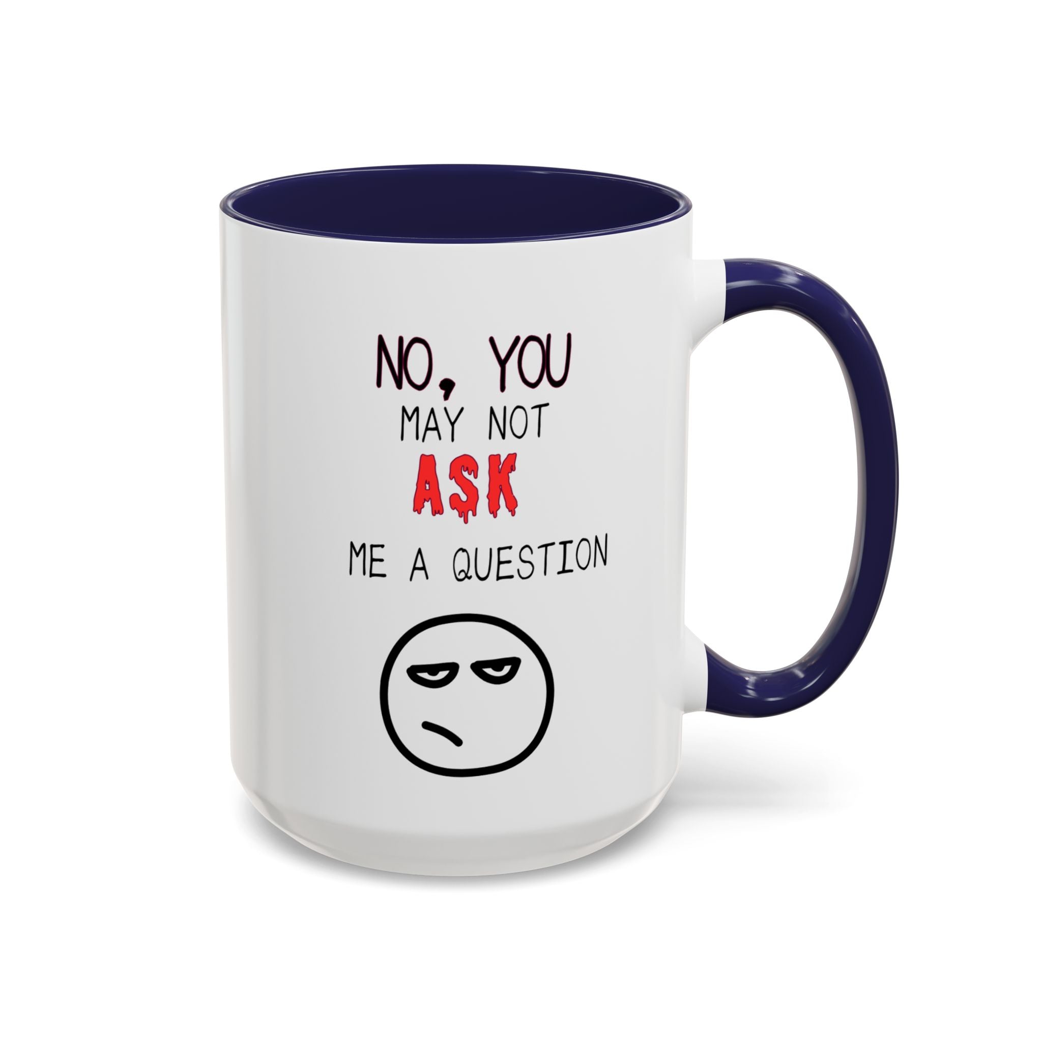 "No, You May Not Ask Me A Question" Sarcastic Coffee Mug, Great Office Gift