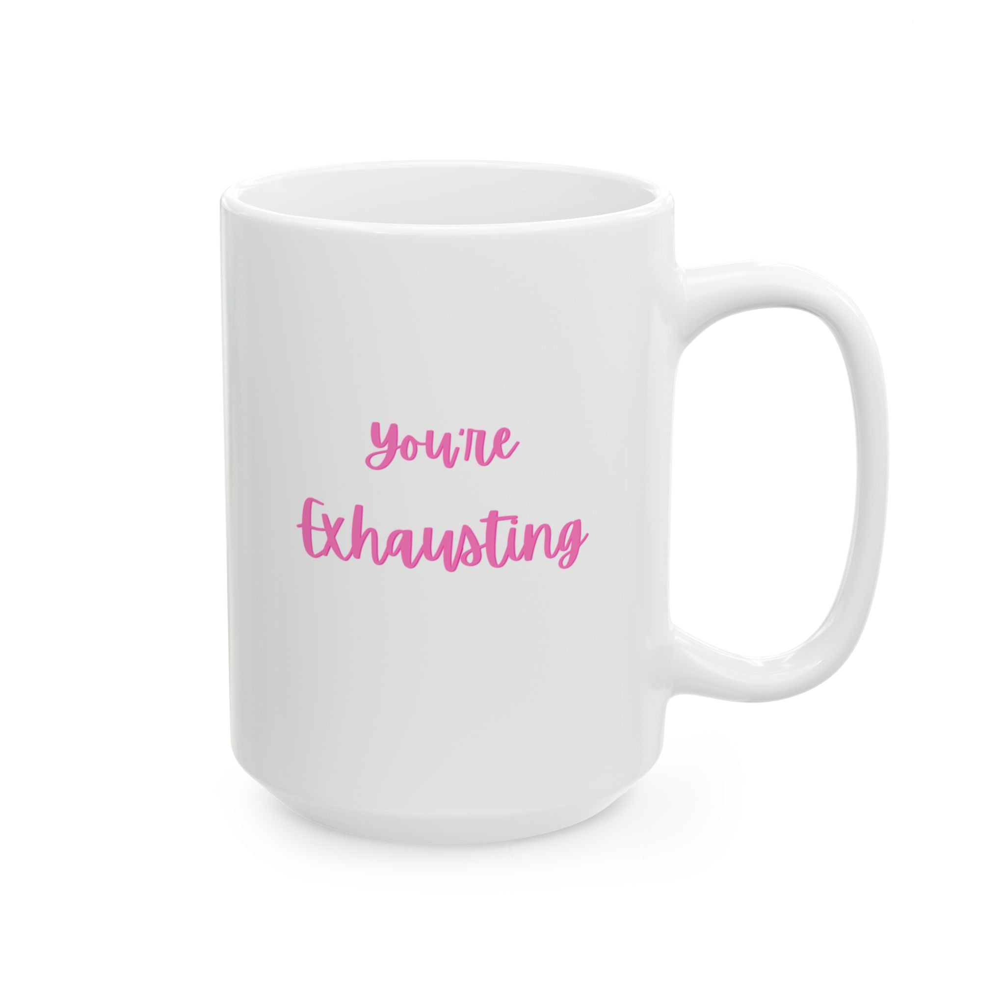 You're Exhausting Ceramic Coffee Mug