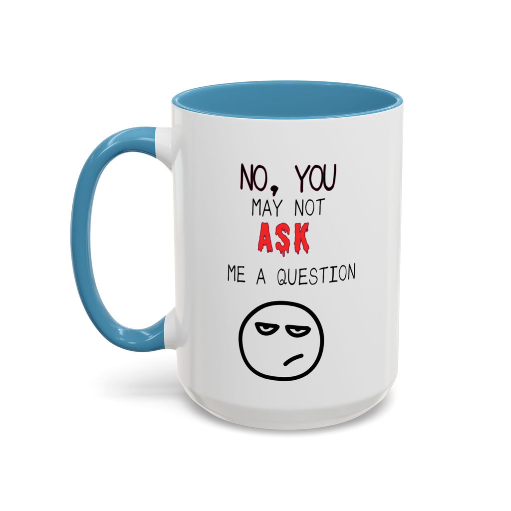 "No, You May Not Ask Me A Question" Sarcastic Coffee Mug, Great Office Gift
