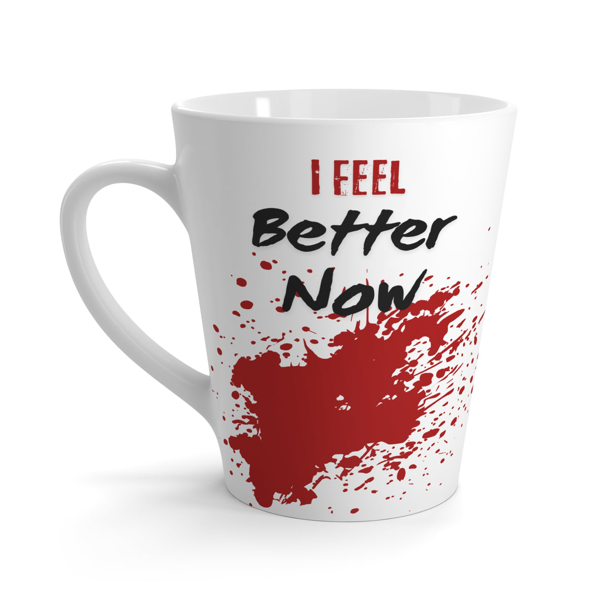 "I Feel Better Now" Latte Mug — Funny Blood-Splatter Coffee Cup