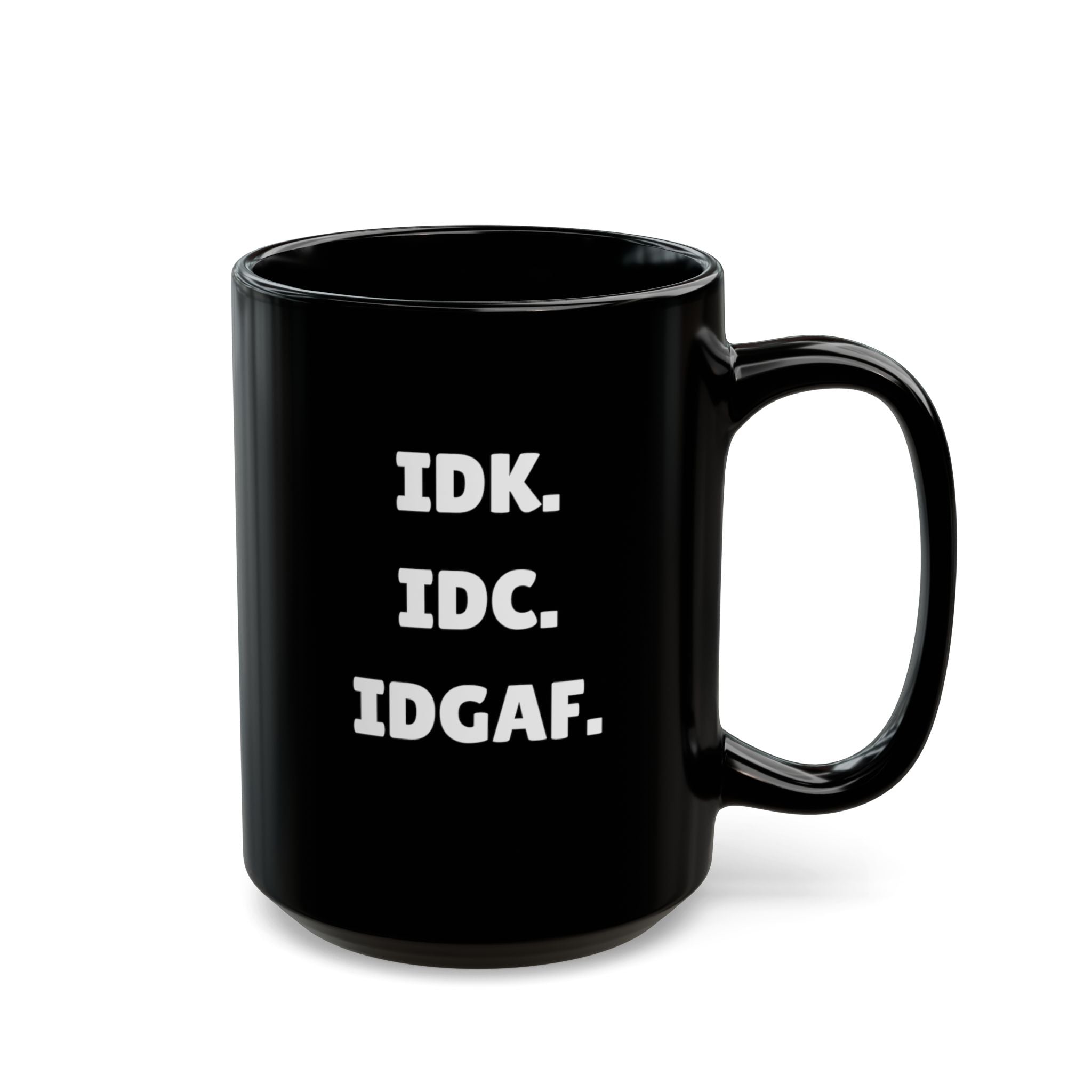 IDK. IDC. IDGAF. — The Mug That Gets You (15oz)