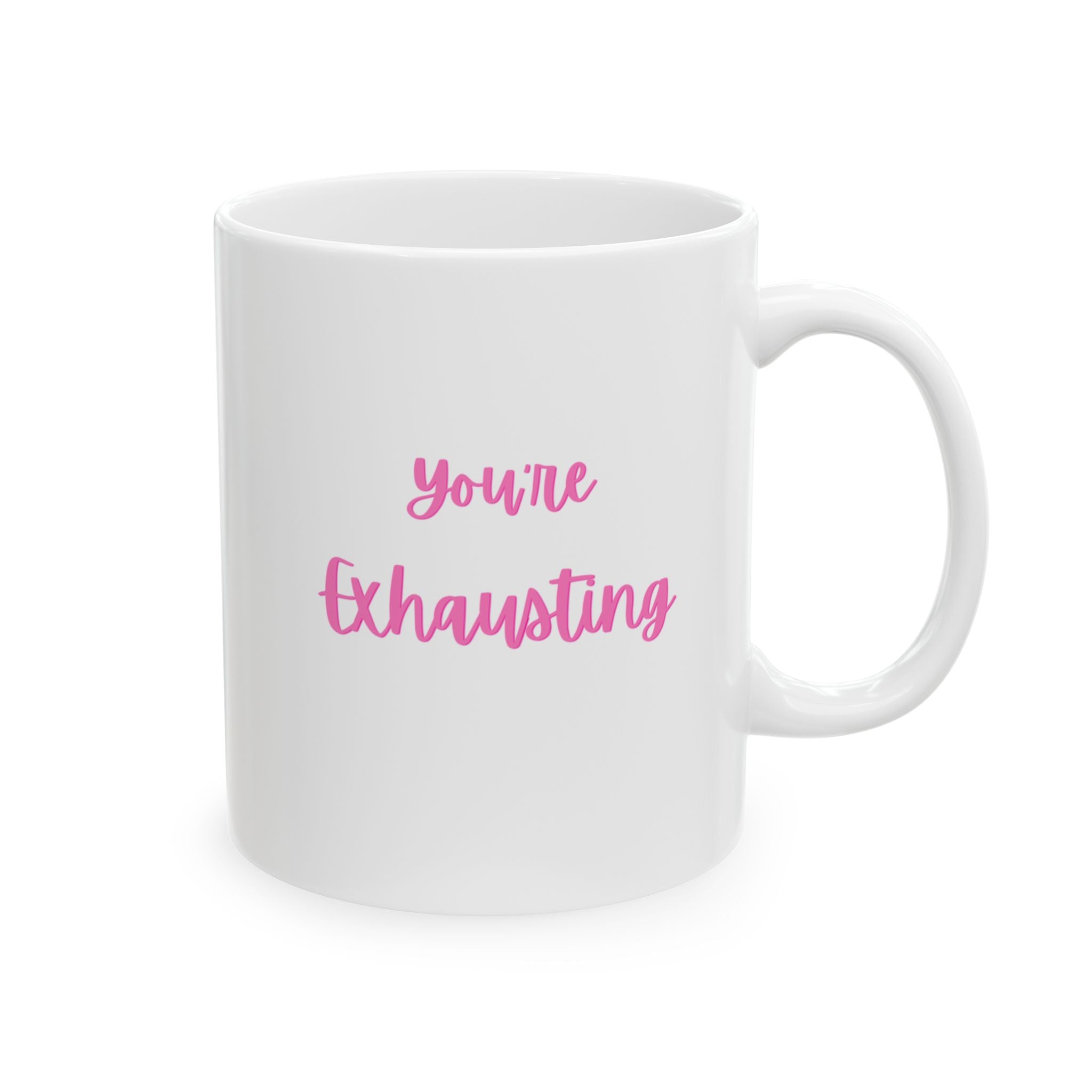 You're Exhausting Ceramic Coffee Mug