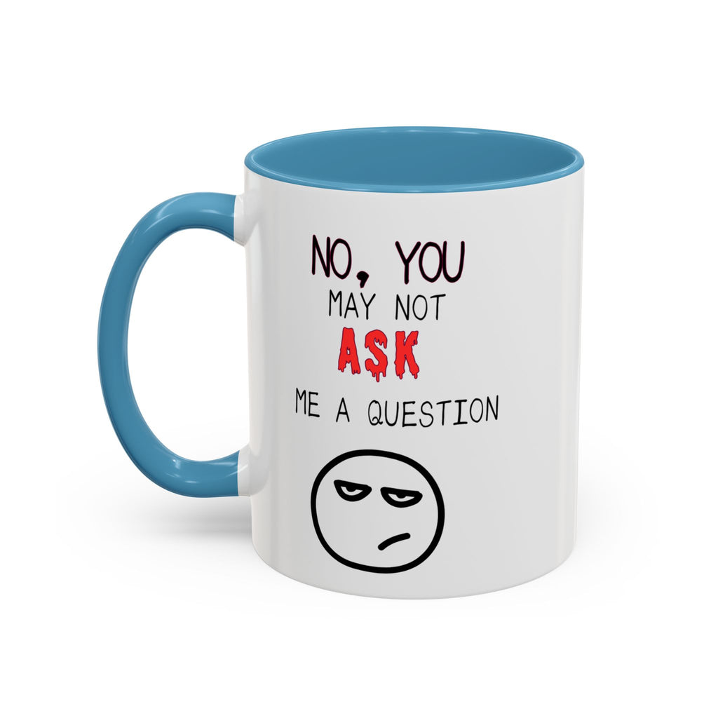 "No, You May Not Ask Me A Question" Sarcastic Coffee Mug, Great Office Gift