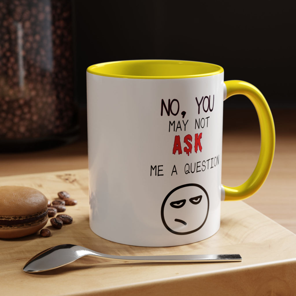 "No, You May Not Ask Me A Question" Sarcastic Coffee Mug, Great Office Gift
