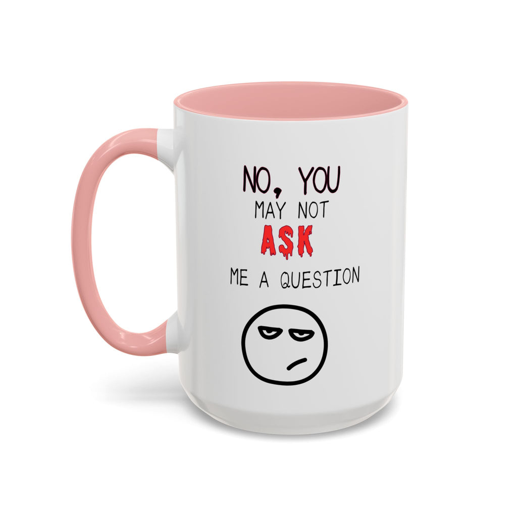 "No, You May Not Ask Me A Question" Sarcastic Coffee Mug, Great Office Gift