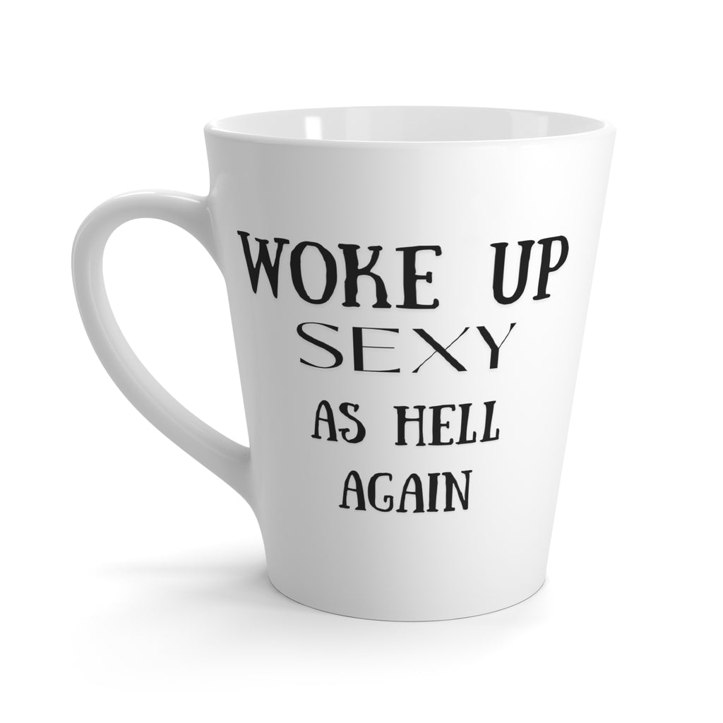 Woke Up Sexy As Hell Again Latte Mug