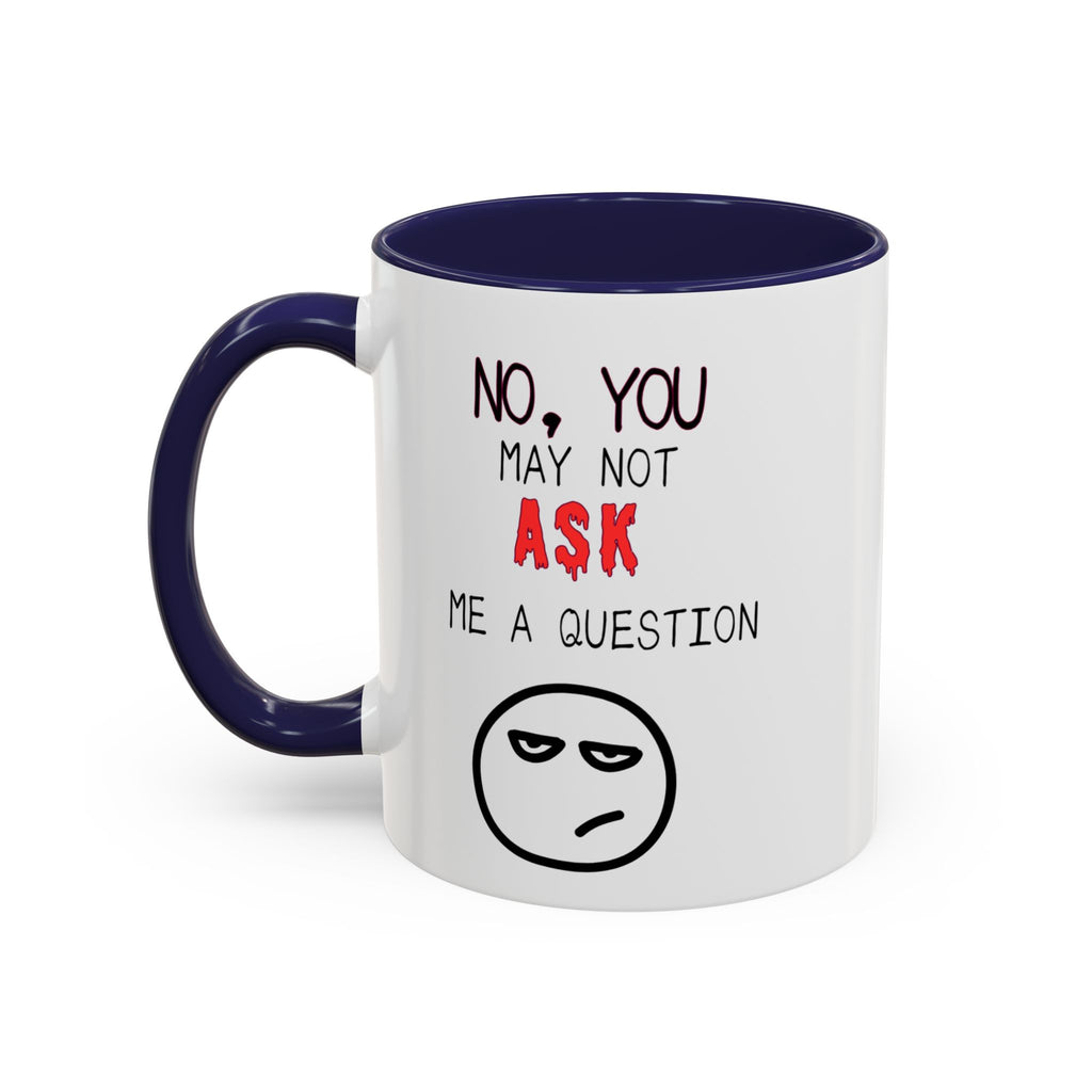 "No, You May Not Ask Me A Question" Sarcastic Coffee Mug, Great Office Gift