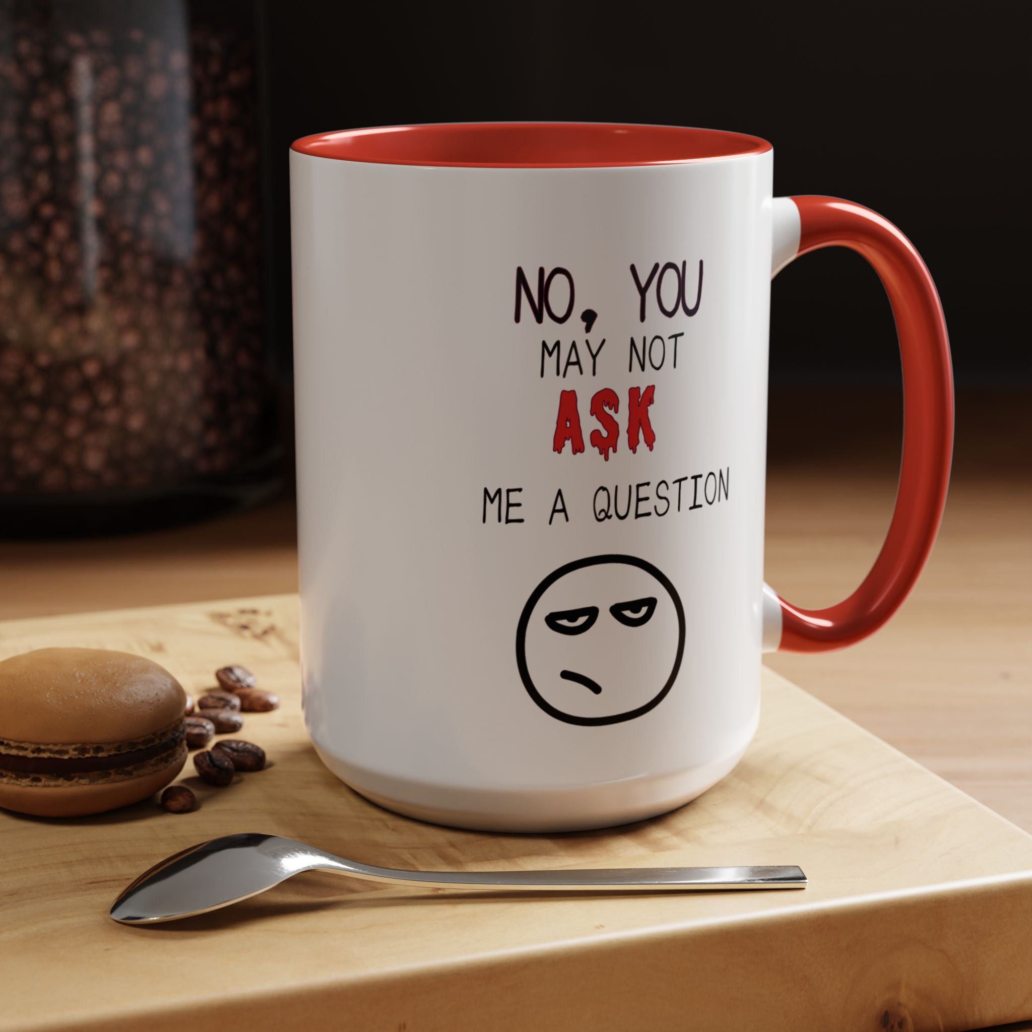 "No, You May Not Ask Me A Question" Sarcastic Coffee Mug, Great Office Gift
