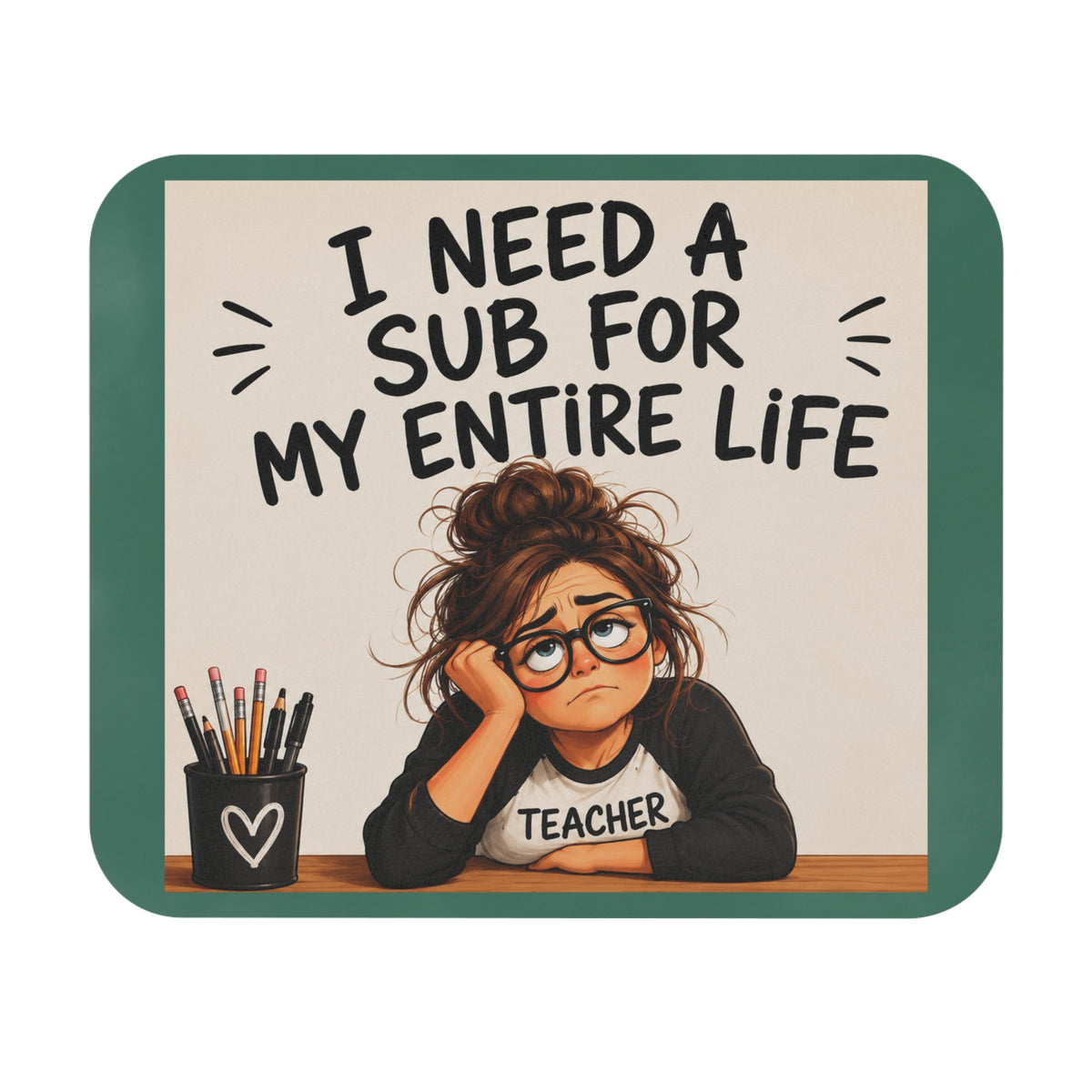 "I Need a Sub for My Entire Life" Funny Desk Mouse pad, Gift for Teachers