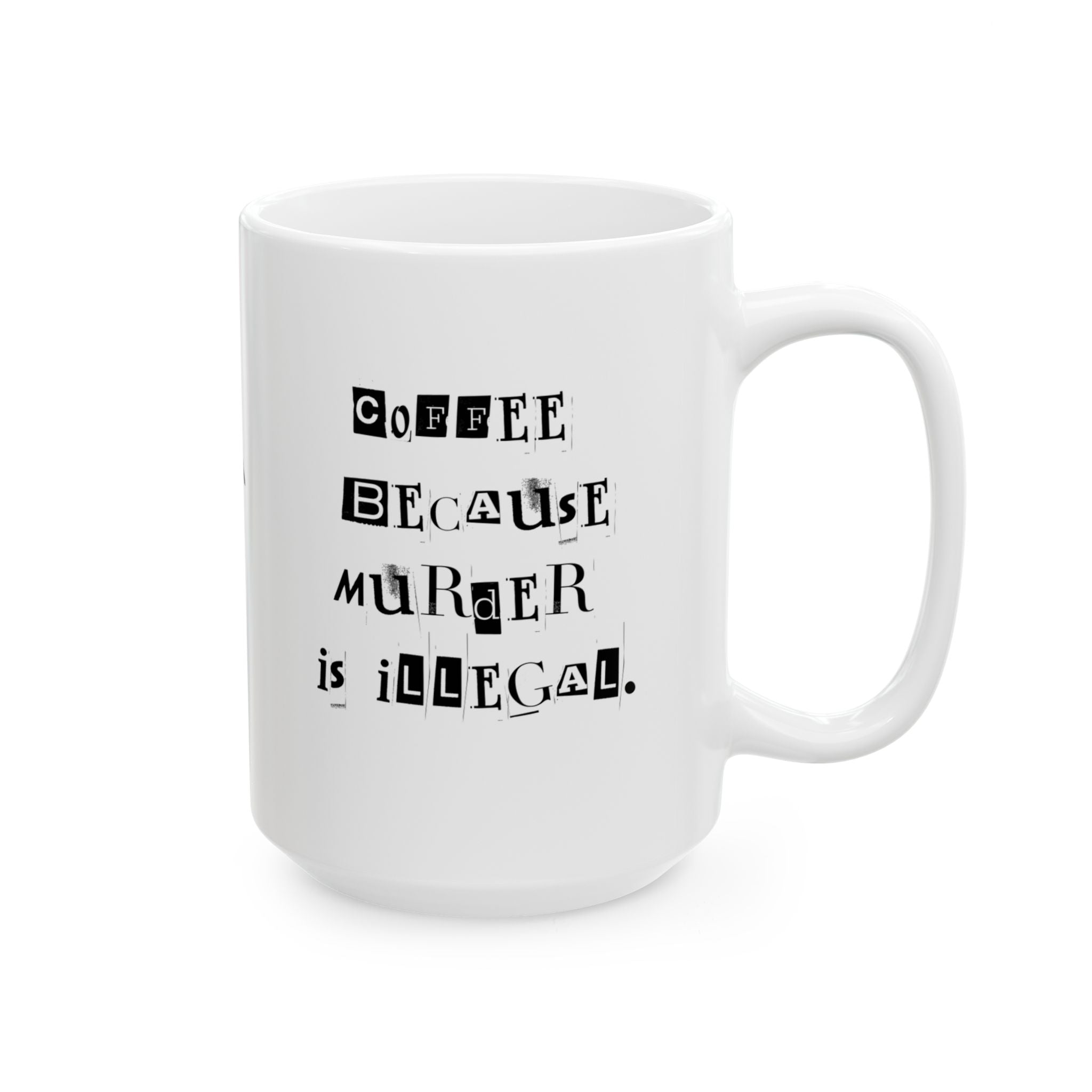 Coffee Because Murder is Illegal  Ceramic Coffee Mug