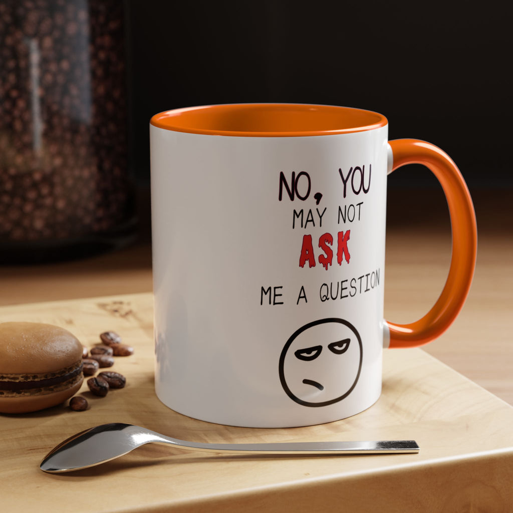 "No, You May Not Ask Me A Question" Sarcastic Coffee Mug, Great Office Gift