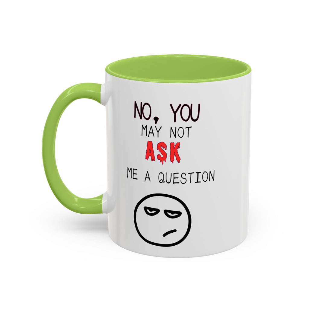"No, You May Not Ask Me A Question" Sarcastic Coffee Mug, Great Office Gift