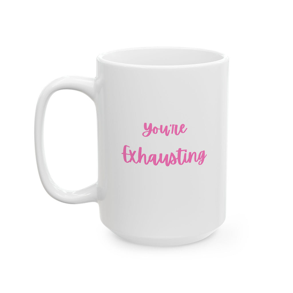 You're Exhausting Ceramic Coffee Mug