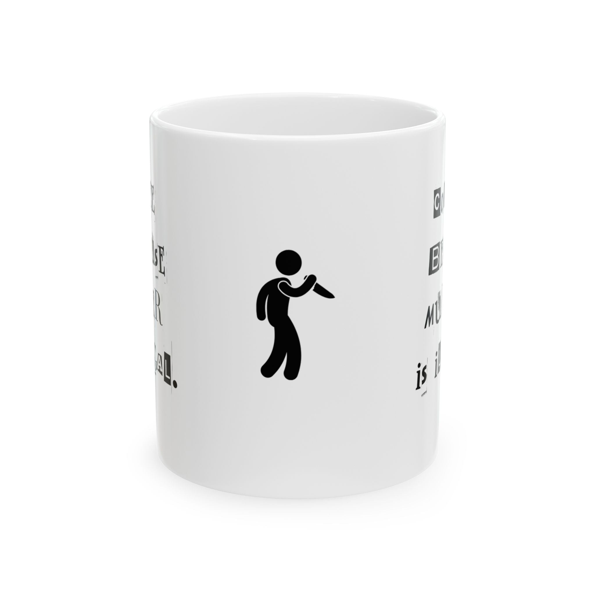 Coffee Because Murder is Illegal  Ceramic Coffee Mug