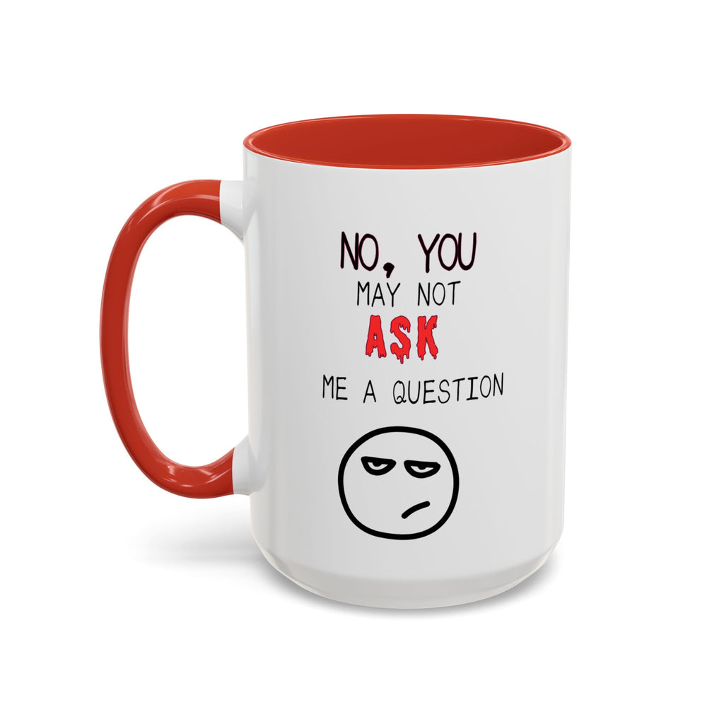 "No, You May Not Ask Me A Question" Sarcastic Coffee Mug, Great Office Gift