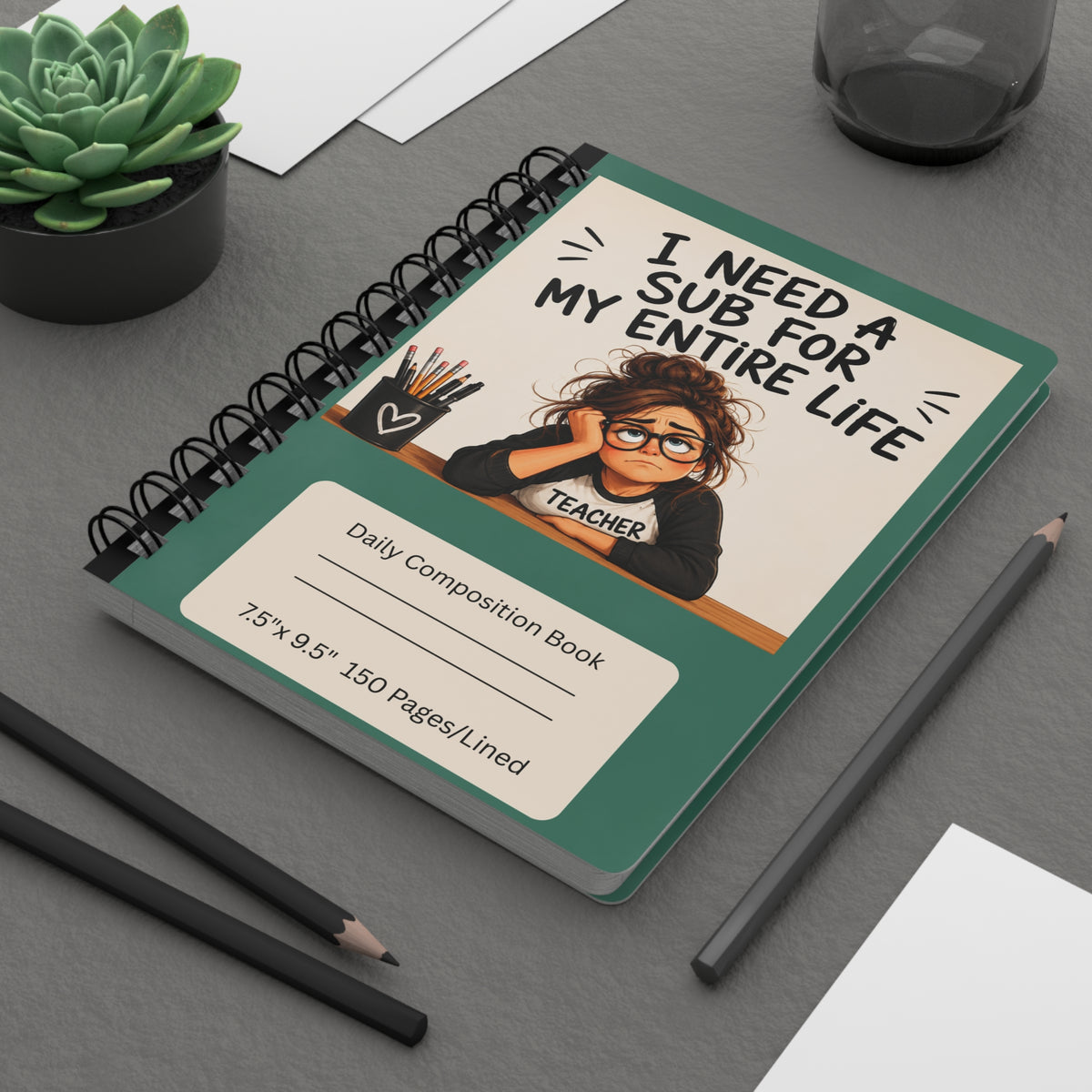 "I Need a Sub for My Entire Life" Funny Notebook for Teachers
